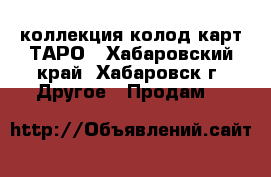 коллекция колод карт ТАРО - Хабаровский край, Хабаровск г. Другое » Продам   